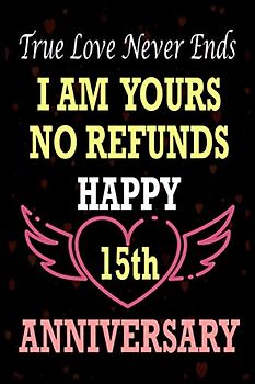 True love never ends, Happy 15th Anniversary: Funny and Romantic 15th Wedding Anniversary Journal Gifts For Hasband and Wife
