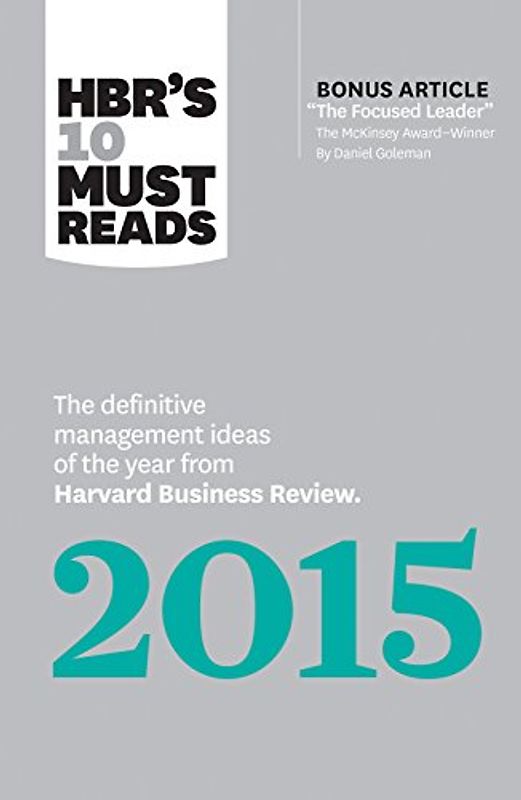 HBR's 10 Must Reads 2015: The Definitive Management Ideas of the Year from Harvard Business Review (with bonus McKinsey AwardWinning article "The Focused Leader") (HBR's 10 Must Reads)