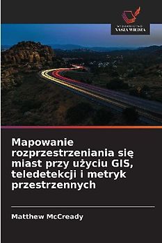 Mapowanie rozprzestrzeniania si¿ miast przy u¿yciu GIS, teledetekcji i metryk przestrzennych
