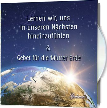 Lernen wir, uns in unseren Nächsten hineinzufühlen & Gebet für die Mutter Erde