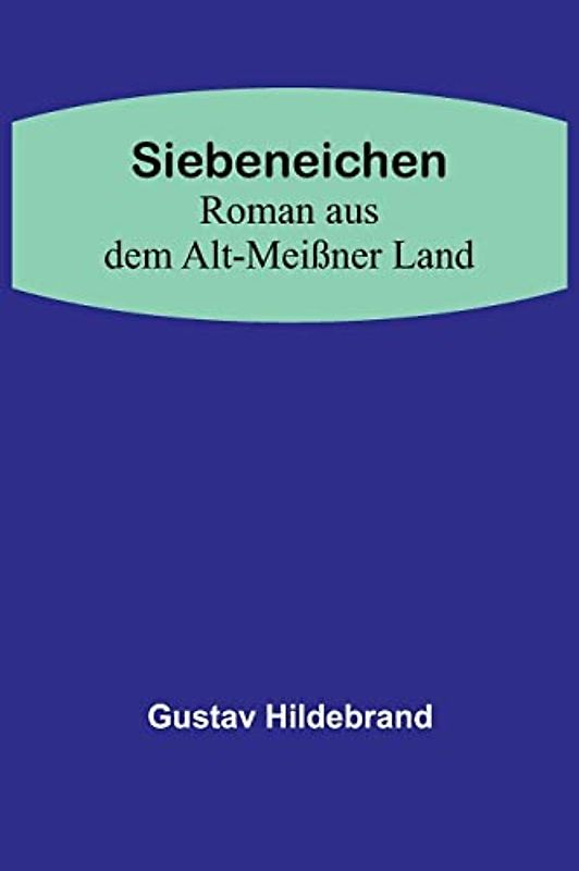 Siebeneichen: Roman aus dem Alt-Meißner Land