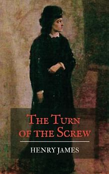 The Turn of the Screw: A Henry James Ghost Story (Annotated)