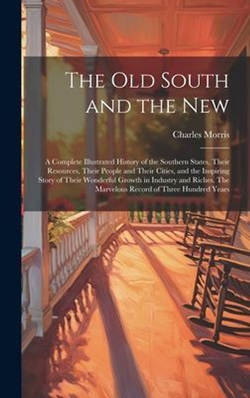 The old South and the New: A Complete Illustrated History of the Southern States, Their Resources, Their People and Their Cities, and the Inspiri