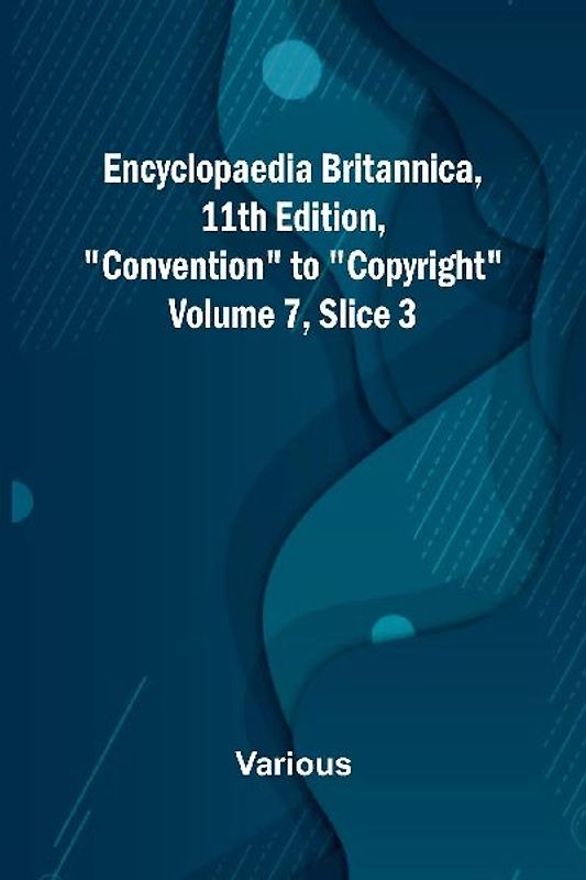 Encyclopaedia Britannica, 11Th Edition, "Convention" To "Copyright" Volume 7, Slice 3