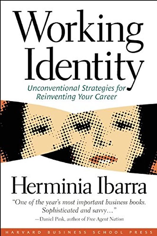 Working Identity: Unconventional Strategies for Reinventing Your Career - Herminia Ibarra