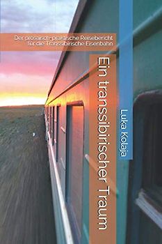 Ein transsibirischer Traum: Der prosaisch-praktische Reisebericht für die Transsibirische Eisenbahn