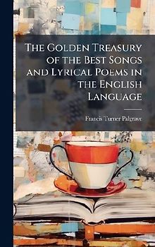 The Golden Treasury of the Best Songs and Lyrical Poems in the English Language