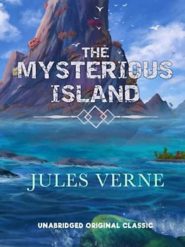THE MYSTERIOUS ISLAND: UNABRIDGED ORIGINAL CLASSIC