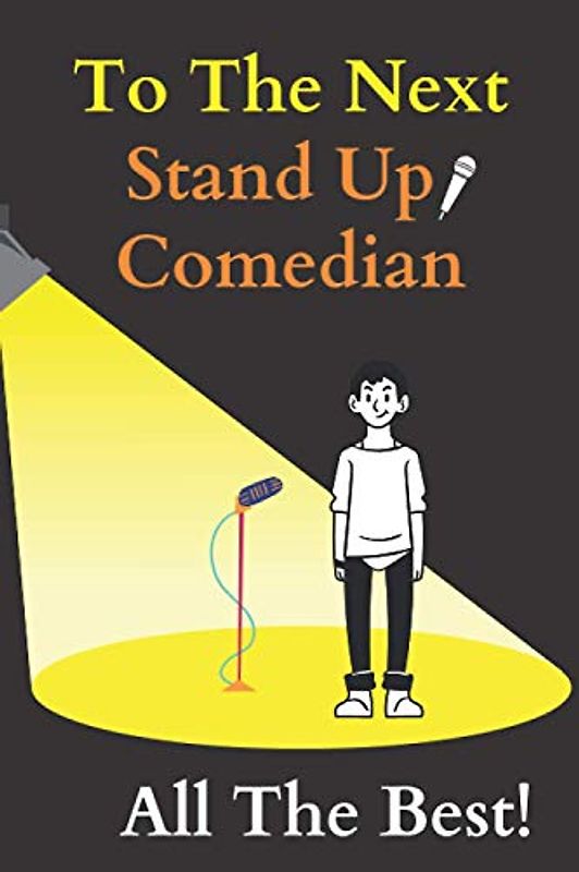 To The Next Stand Up Comedian: A Journal With Prompts To Brainstorm And Write Original Jokes And Punchlines| Gift For Aspiring Comedian & Joke Writers