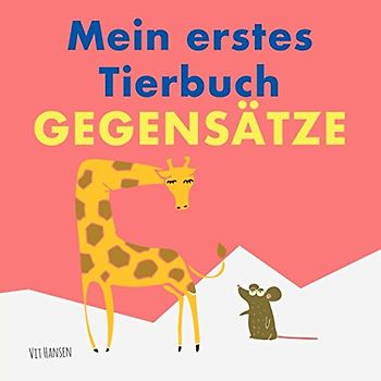 Mein erstes Tierbuch - Gegensätze: Mit lustigen, bunten Illustrationen (Kinderbücher, Band 3)