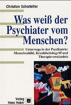 Was weiss der Psychiater vom Menschen?