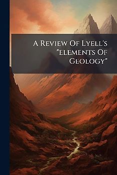 A Review Of Lyell's "elements Of Geology"