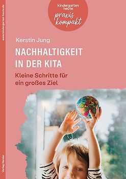 Nachhaltigkeit in der Kita. Kleine Schritte für ein großes Ziel