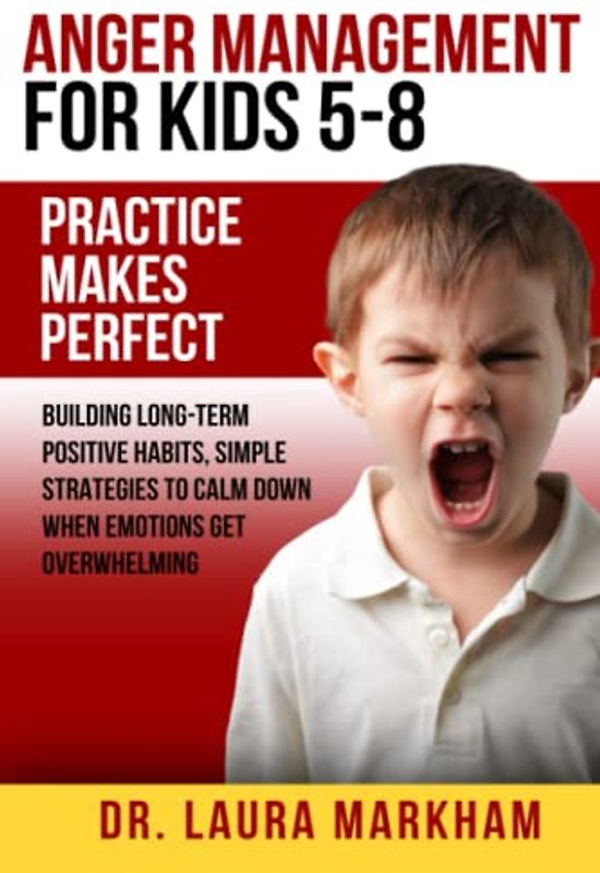 Anger Management for Kids 5-8: Practice Makes Perfect: Building Long-Term Positive Habits, Simple Strategies to Calm Down When Emotions Get Overwhelming