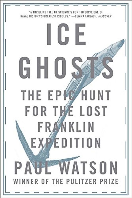 Ice Ghosts: The Epic Hunt for the Lost Franklin Expedition