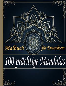 100 prächtige Mandalas Malbuch für Erwachsene: Designs mit wunderschönen Mandalas, die Stress abbauen, Sie beruhigen,Ihren Geist klären und Ihre Kreativität schärfen.