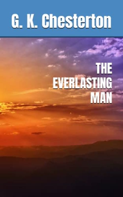 THE EVERLASTING MAN: 1925 Christian Philosophy (Annotated)