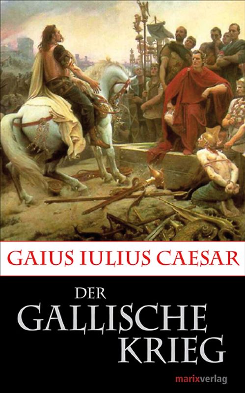 Der Gallische Krieg. Caesars Eroberung Galliens.