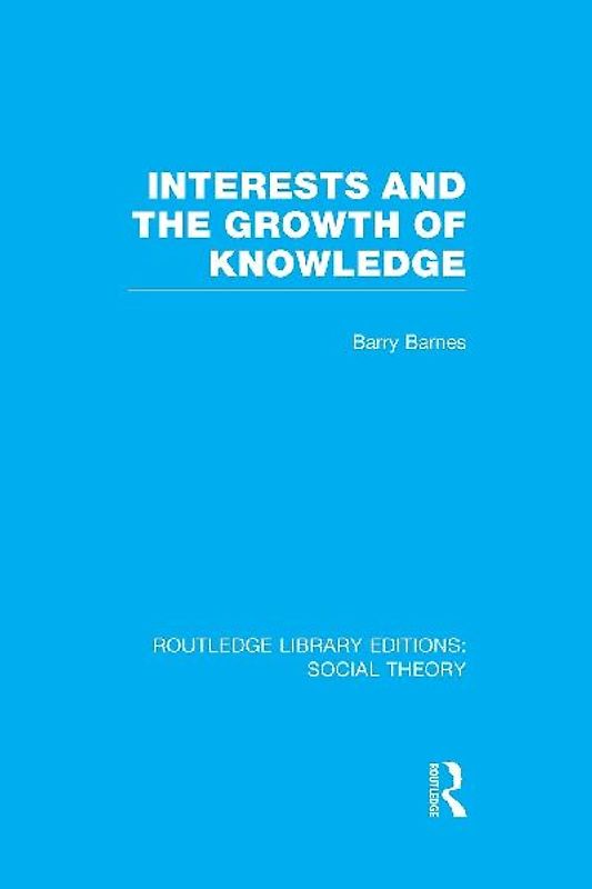 Interests and the Growth of Knowledge (RLE Social Theory)