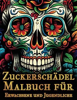 Zuckerschädel-Malbuch für Erwachsene und Jugendliche: 50 erstaunliche Zuckerschädel-Malvorlagen für Erwachsene und Jugendliche mit mexikanisch inspirierten Designs