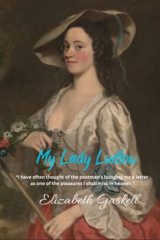My Lady Ludlow: “I have often thought of the postman’s bringing me a letter as one of the pleasures I shall miss in heaven.”