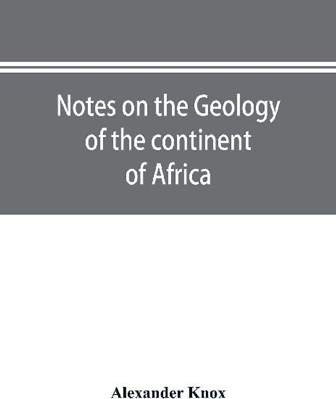 Notes on the geology of the continent of Africa. With an introduction and bibliography