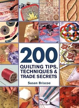 200 Quilting Tips, Techniques & Trade Secrets - Briscoe, Susan