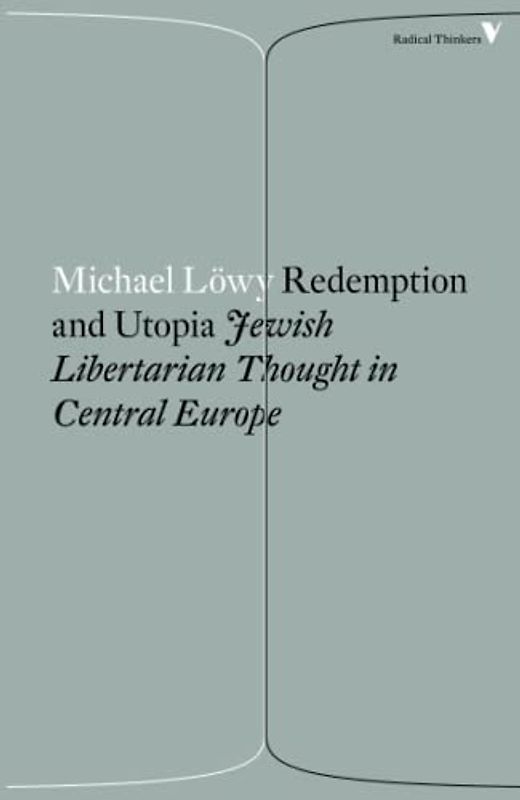 Redemption and Utopia: Jewish Libertarian Thought in Central Europe (Radical Thinkers)