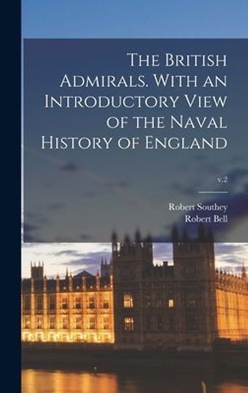 The British Admirals. With an Introductory View of the Naval History of England; v.2