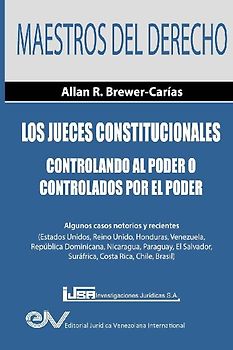 Los Jueces Constitucionales. Controlando al Poder o controlados por el Poder