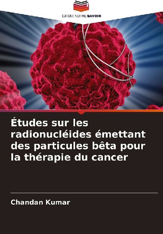 Études sur les radionucléides émettant des particules bêta pour la thérapie du cancer
