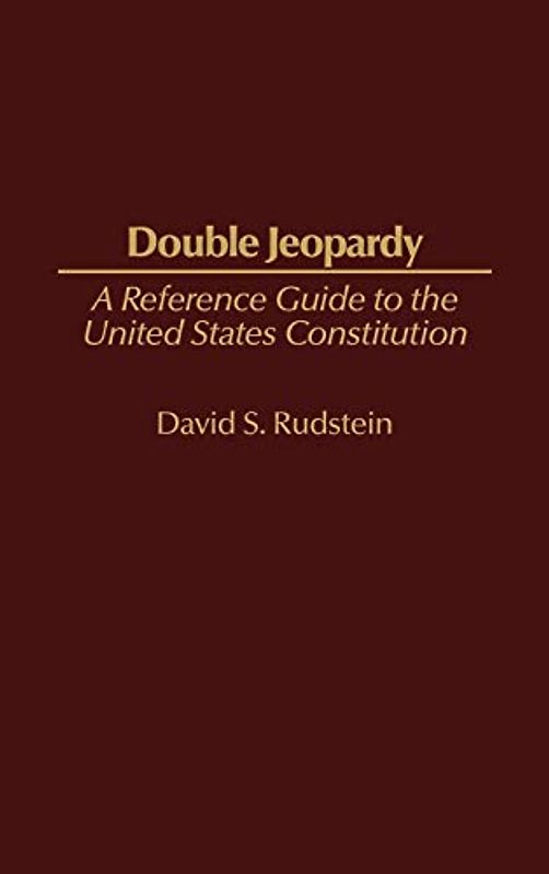 Double Jeopardy: A Reference Guide to the United States Constitution (Reference Guides to the United States Constitution, 9, Band 9)