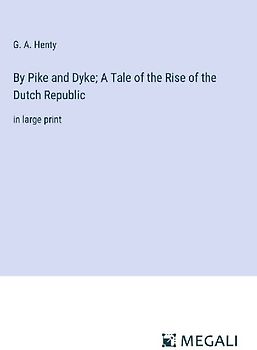 By Pike and Dyke; A Tale of the Rise of the Dutch Republic