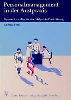 Personalmanagemt in der Arztpraxis. Tips und Ratschläge für eine erfolgreiche Praxisführung