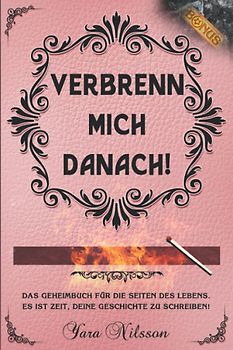 Verbrenn mich danach: Das Geheimbuch für die Seiten des Lebens. Es ist Zeit, deine Geschichte zu schreiben!