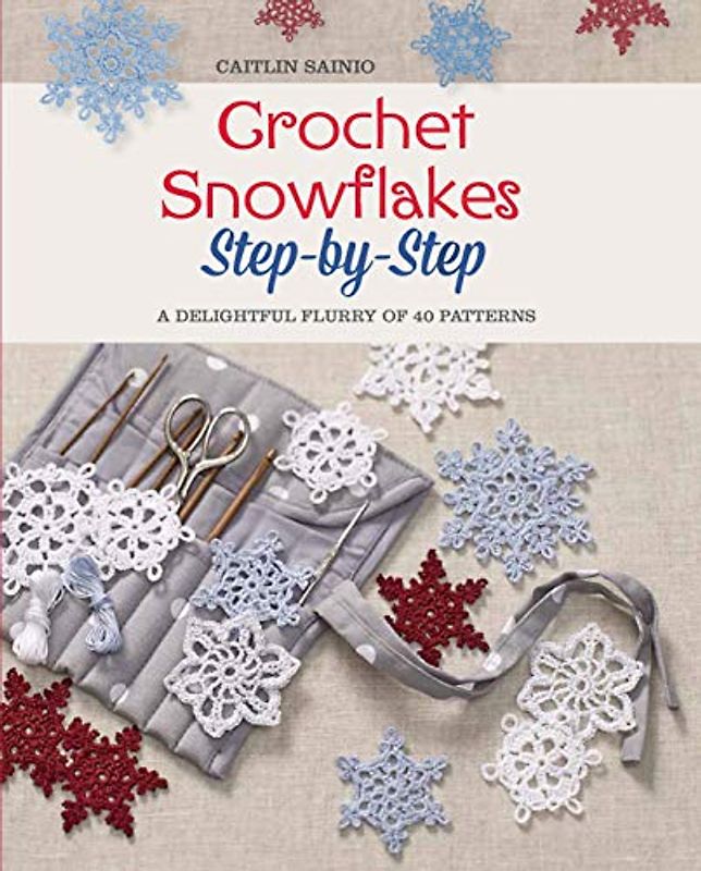 Crochet Snowflakes Step-By-Step: A Delightful Flurry of 40 Patterns for Beginners (Knit & Crochet)
