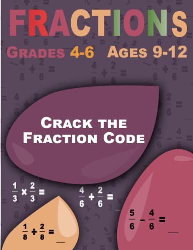 Crack the Fraction Code: Fractions, Comprehensive Workbook for Ages 9-12