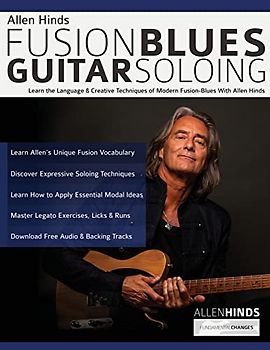 Allen Hinds: Fusion Blues Guitar Soloing: Learn the Language & Creative Techniques of Modern Fusion-Blues With Allen Hinds (Learn how to play fusion guitar)