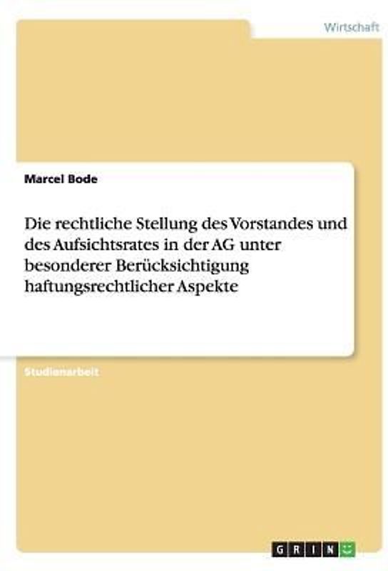 Die rechtliche Stellung des Vorstandes und des Aufsichtsrates in der AG unter besonderer Berücksichtigung haftungsrechtlicher Aspekte