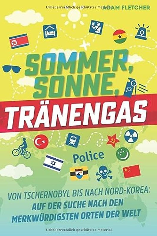 Sommer, Sonne, Tränengas: Von Tschernobyl bis nach Nord-Korea—Auf der Suche nach den merkwürdigsten Orten der Welt