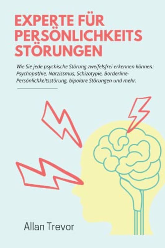Experte für Persönlichkeitsstörungen: Wie Sie jede psychische Störung zweifelsfrei erkennen können: Psychopathie, Narzissmus, Schizotypie, ... (Persönlichkeitsstörungen erklärt, Band 3)