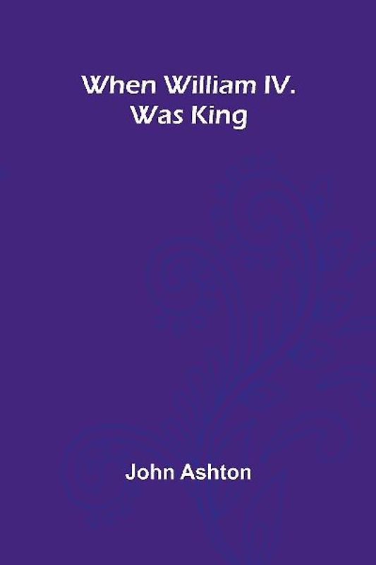 When William Iv. Was King