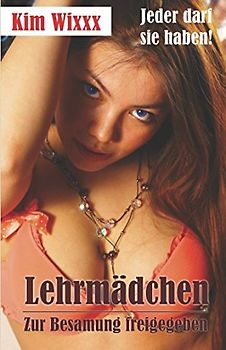 Lehrmädchen – Zur Besamung freigegeben: Jeder darf sie haben! (Kim Wixxx, Band 19)