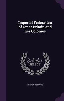 Imperial Federation of Great Britain and her Colonies