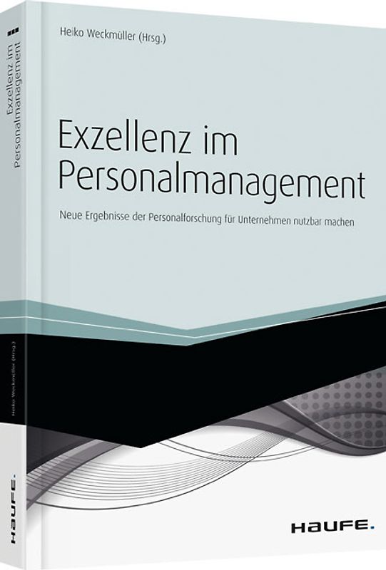 Exzellenz im Personalmanagement. Neue Ergebnisse der Personalforschung für Unternehmen nutzbar machen