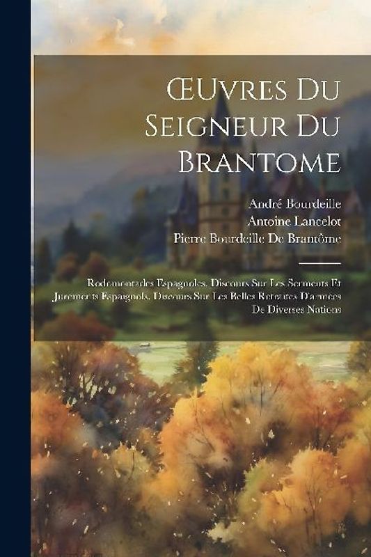 OEuvres Du Seigneur Du Brantome: Rodomontades Espagnoles. Discours Sur Les Serments Et Jurements Espaignols. Discours Sur Les Belles Retraites D'armée