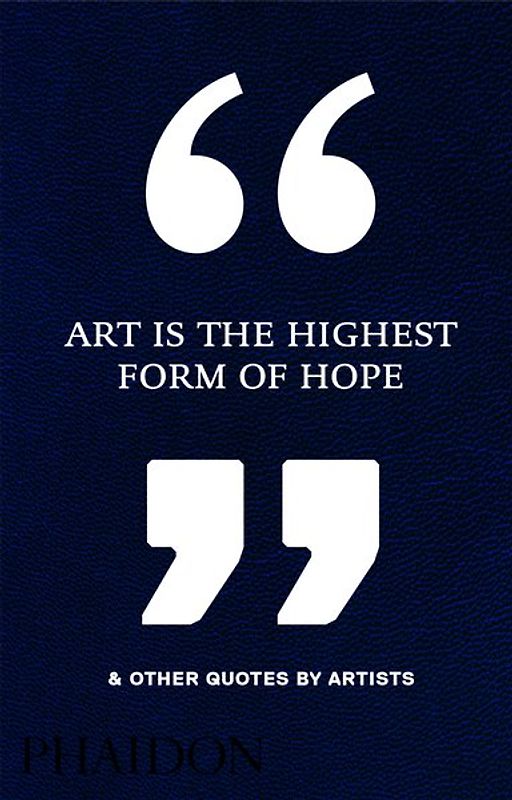 Art Is the Highest Form of Hope & Other Quotes by Artists