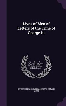 Lives of Men of Letters of the Time of George Iii