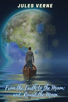 From the Earth to the Moon; and, Round the Moon (Annotated)