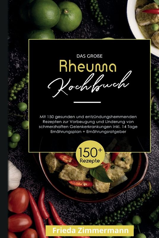 Das große Rheuma Kochbuch! Inklusive 14 Tage Ernährungsplan und Ernährungsratgeber. 1. Auflage